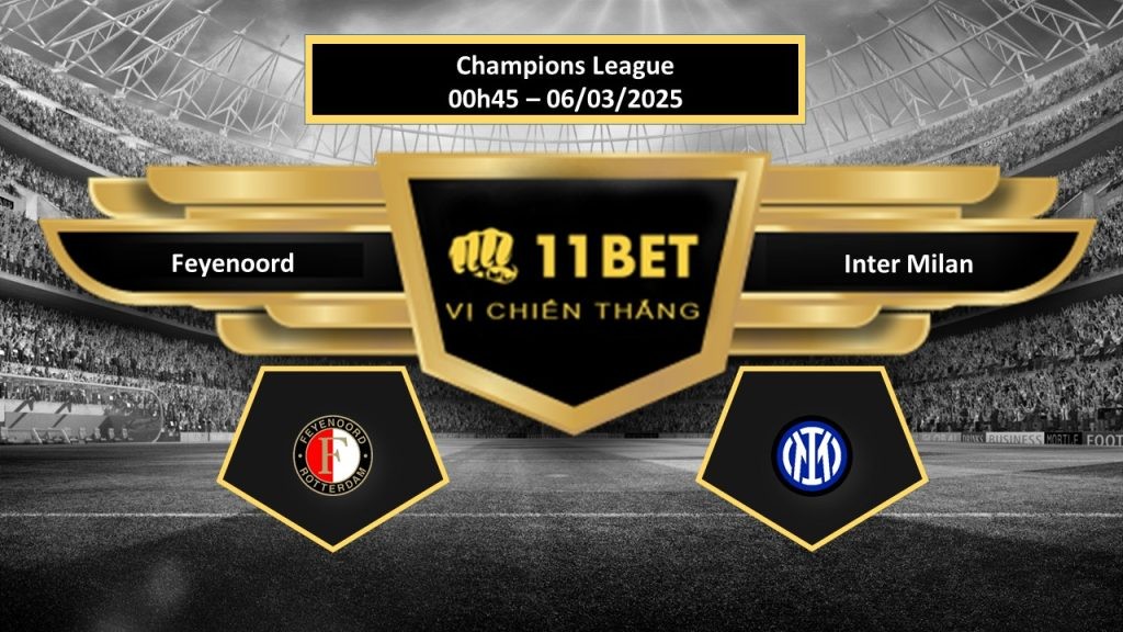 11BET Tip bóng đá Feyenoord vs Inter Milan, hôm nay 06/03/2025